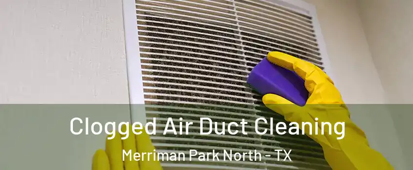Clogged Air Duct Cleaning Merriman Park North - TX