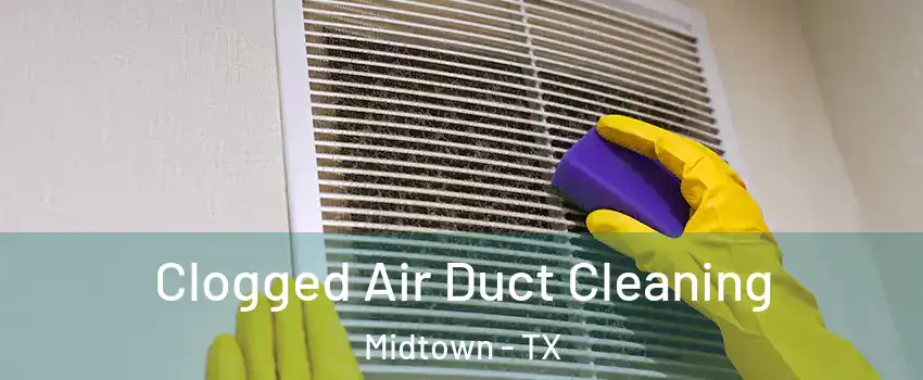 Clogged Air Duct Cleaning Midtown - TX