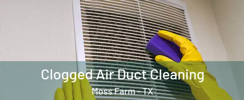 Clogged Air Duct Cleaning Moss Farm - TX