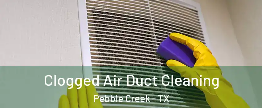 Clogged Air Duct Cleaning Pebble Creek - TX