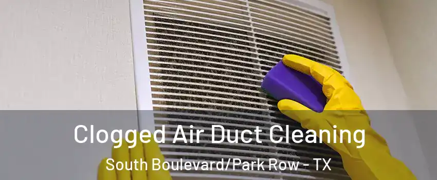 Clogged Air Duct Cleaning South Boulevard/Park Row - TX