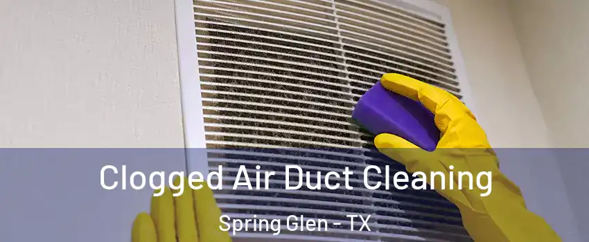 Clogged Air Duct Cleaning Spring Glen - TX