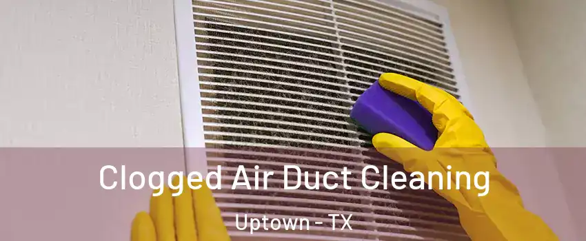 Clogged Air Duct Cleaning Uptown - TX