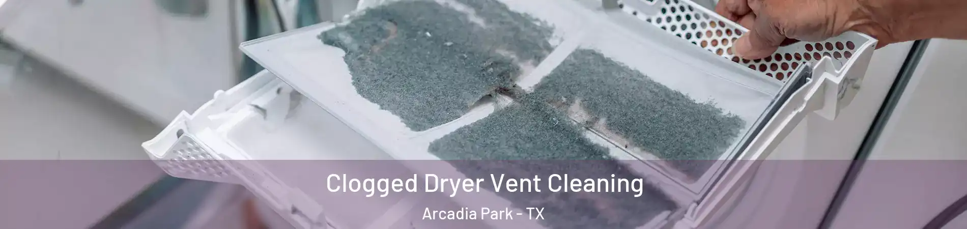 Clogged Dryer Vent Cleaning Arcadia Park - TX