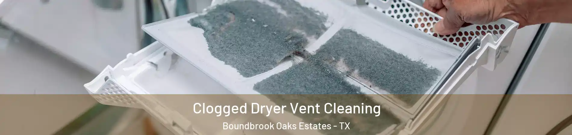 Clogged Dryer Vent Cleaning Boundbrook Oaks Estates - TX