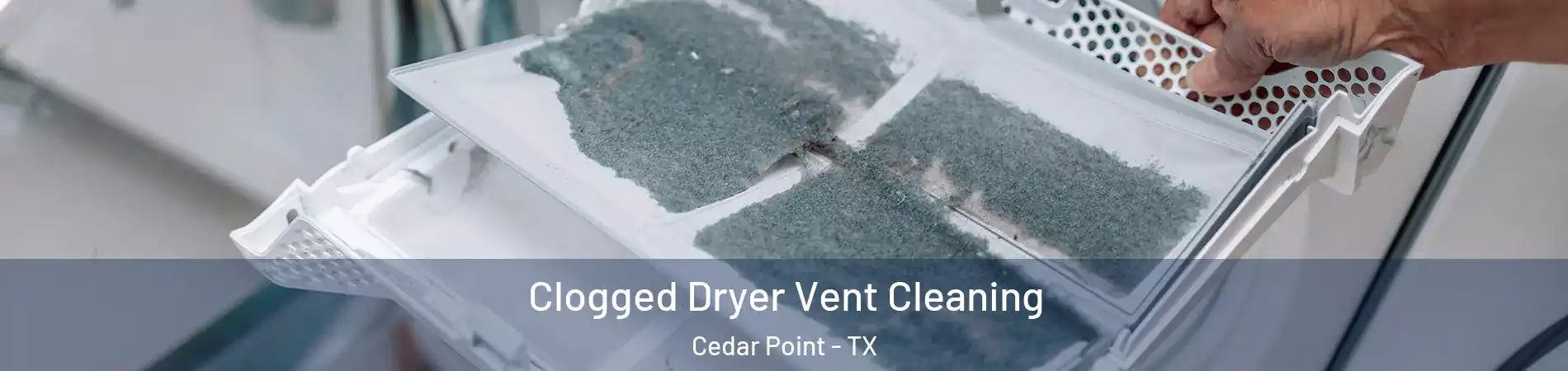 Clogged Dryer Vent Cleaning Cedar Point - TX