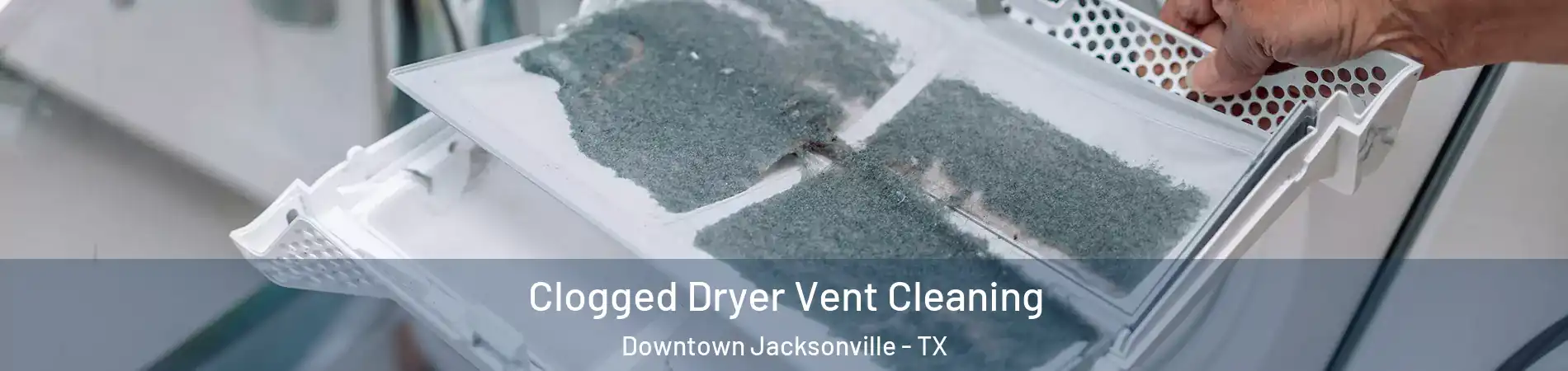 Clogged Dryer Vent Cleaning Downtown Jacksonville - TX