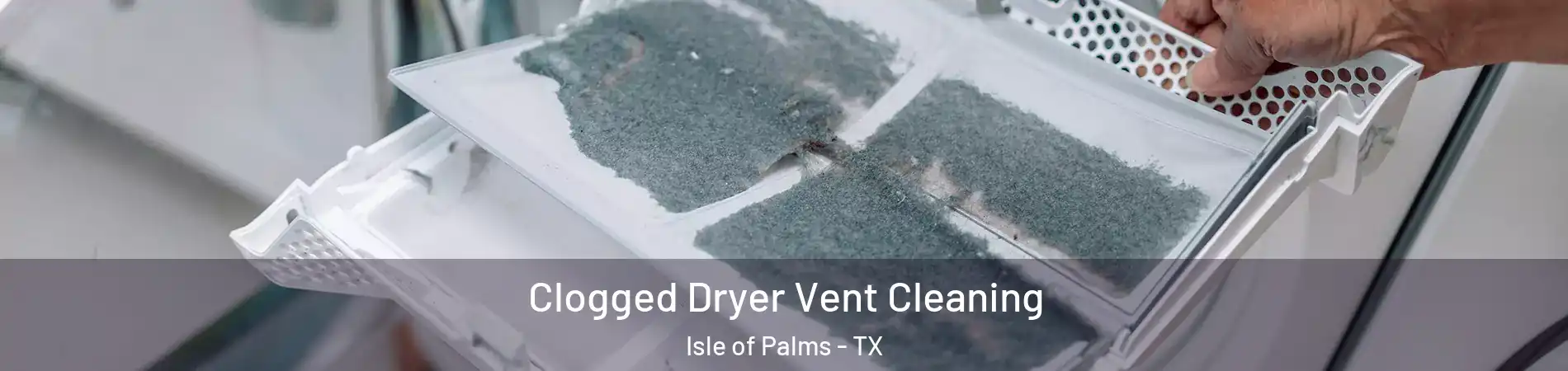 Clogged Dryer Vent Cleaning Isle of Palms - TX