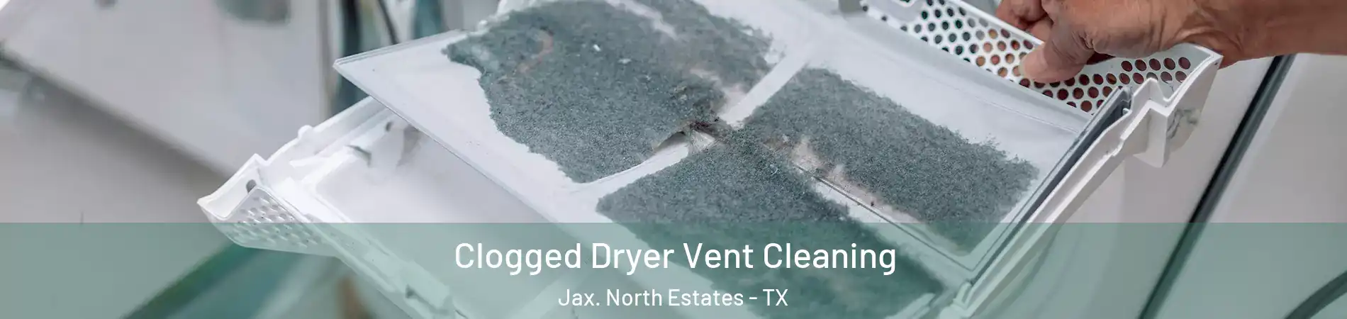Clogged Dryer Vent Cleaning Jax. North Estates - TX