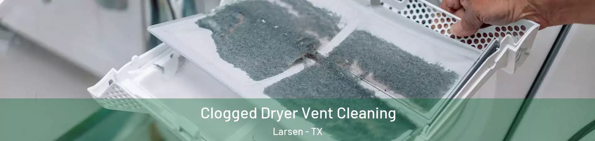 Clogged Dryer Vent Cleaning Larsen - TX