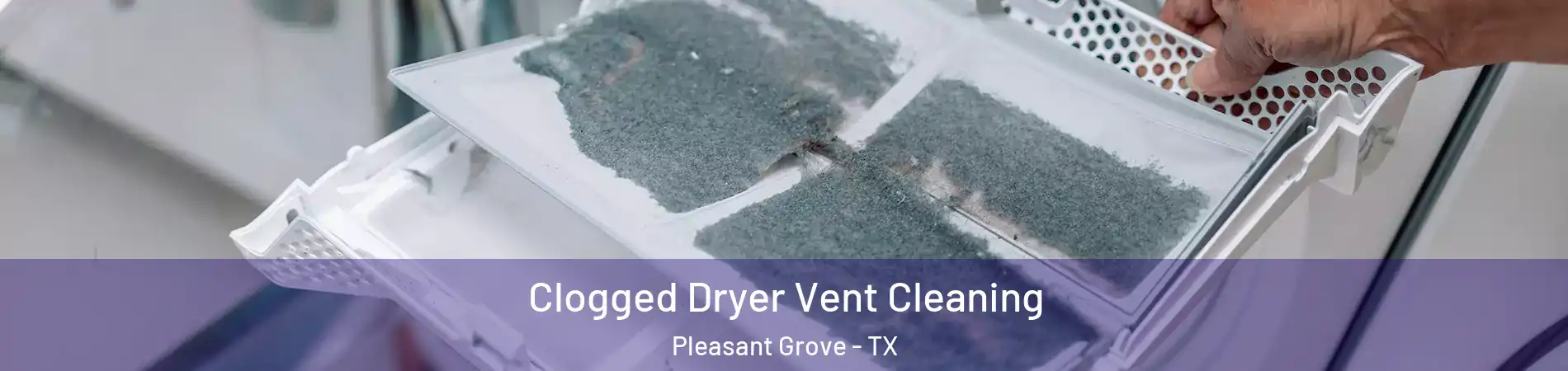 Clogged Dryer Vent Cleaning Pleasant Grove - TX