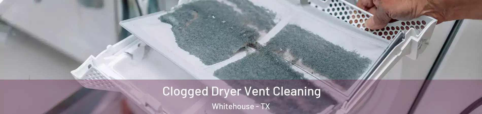 Clogged Dryer Vent Cleaning Whitehouse - TX