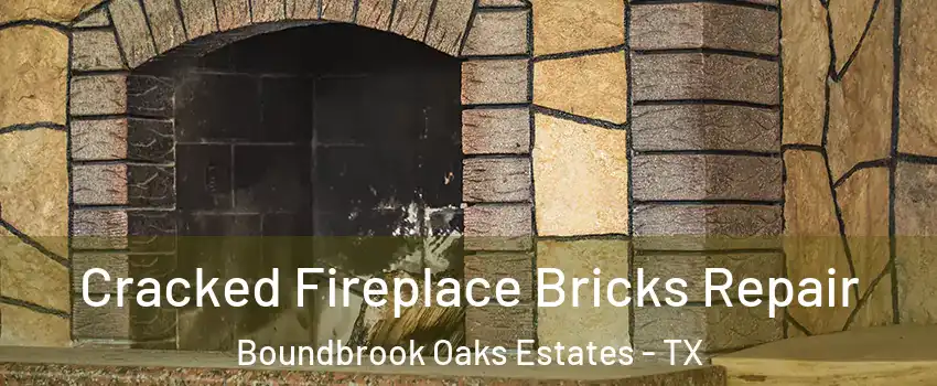 Cracked Fireplace Bricks Repair Boundbrook Oaks Estates - TX
