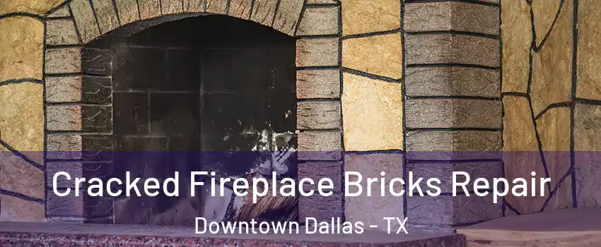 Cracked Fireplace Bricks Repair Downtown Dallas - TX