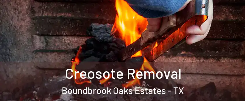 Creosote Removal Boundbrook Oaks Estates - TX