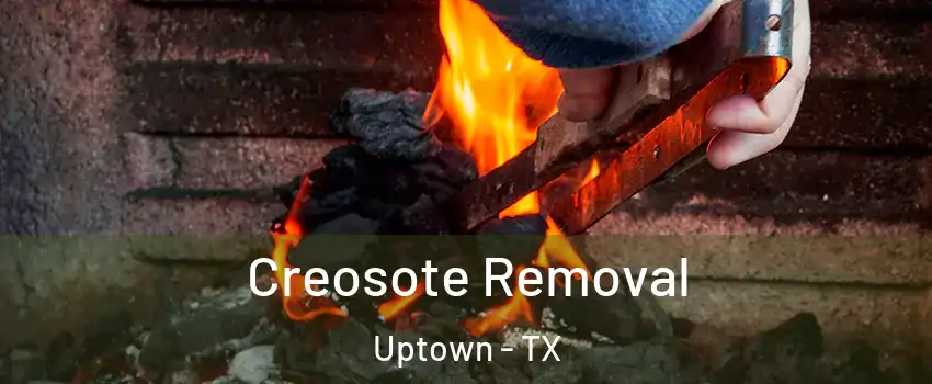 Creosote Removal Uptown - TX