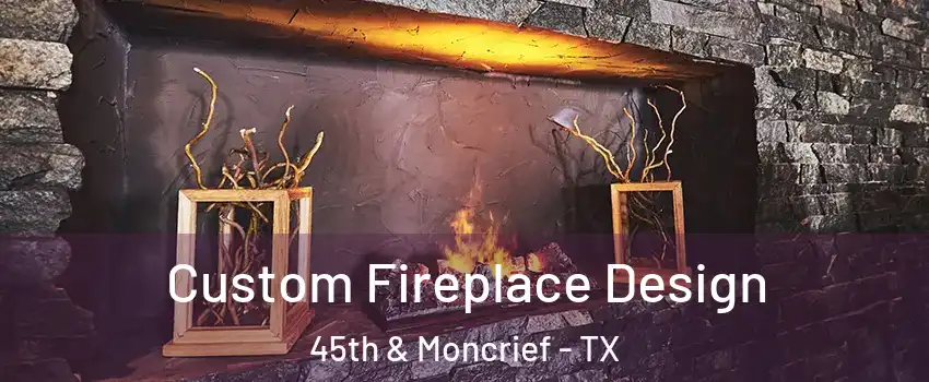 Custom Fireplace Design 45th & Moncrief - TX