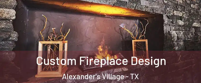 Custom Fireplace Design Alexander's Village - TX