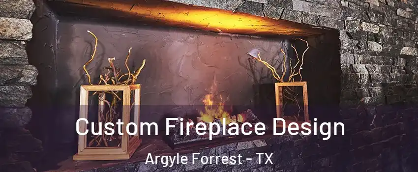 Custom Fireplace Design Argyle Forrest - TX