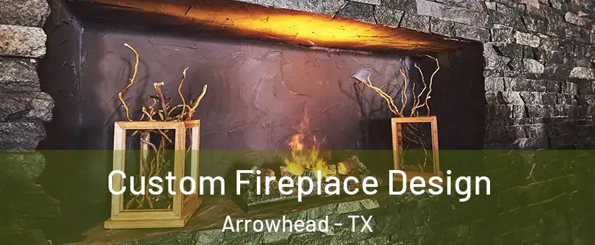 Custom Fireplace Design Arrowhead - TX