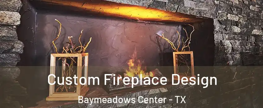 Custom Fireplace Design Baymeadows Center - TX