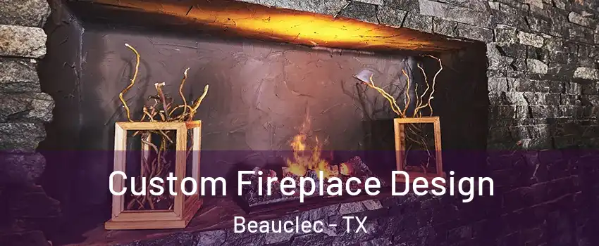 Custom Fireplace Design Beauclec - TX