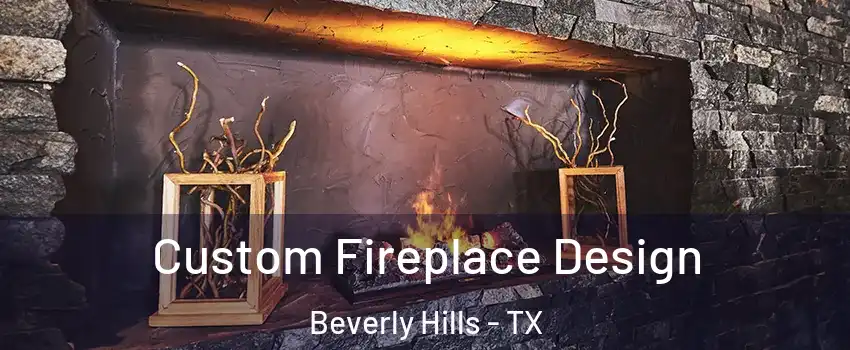 Custom Fireplace Design Beverly Hills - TX