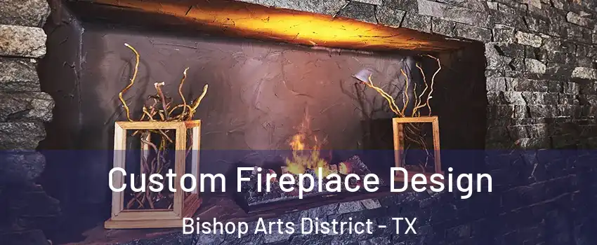 Custom Fireplace Design Bishop Arts District - TX