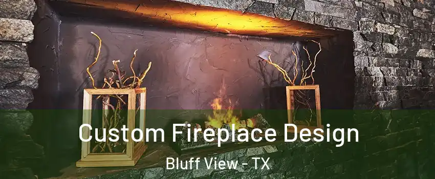 Custom Fireplace Design Bluff View - TX