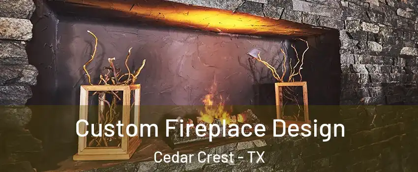 Custom Fireplace Design Cedar Crest - TX