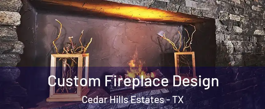 Custom Fireplace Design Cedar Hills Estates - TX