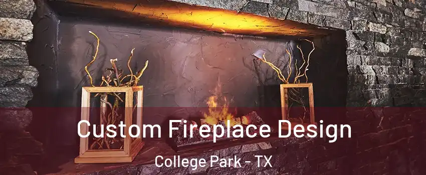 Custom Fireplace Design College Park - TX