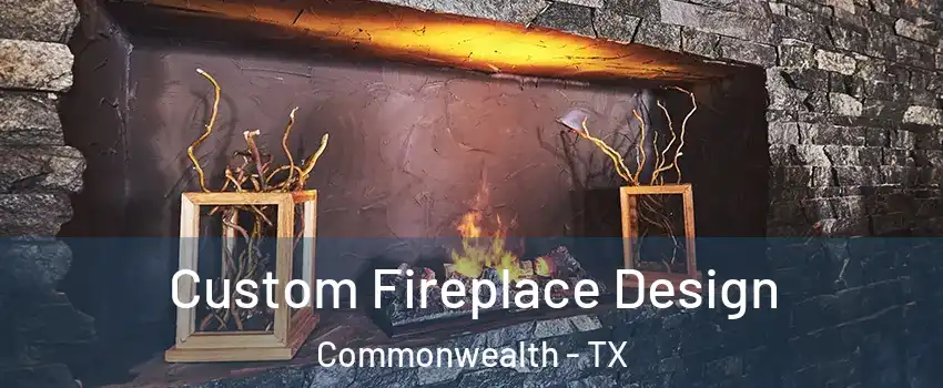 Custom Fireplace Design Commonwealth - TX