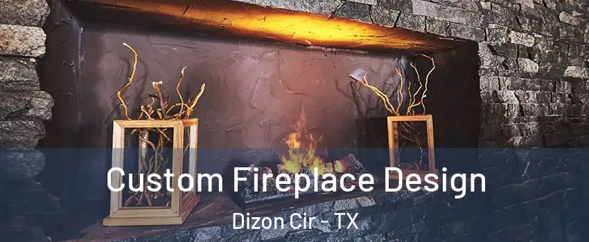Custom Fireplace Design Dizon Cir - TX