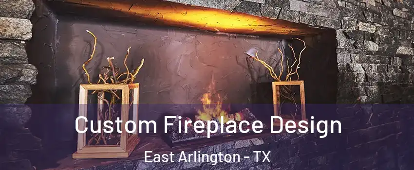 Custom Fireplace Design East Arlington - TX