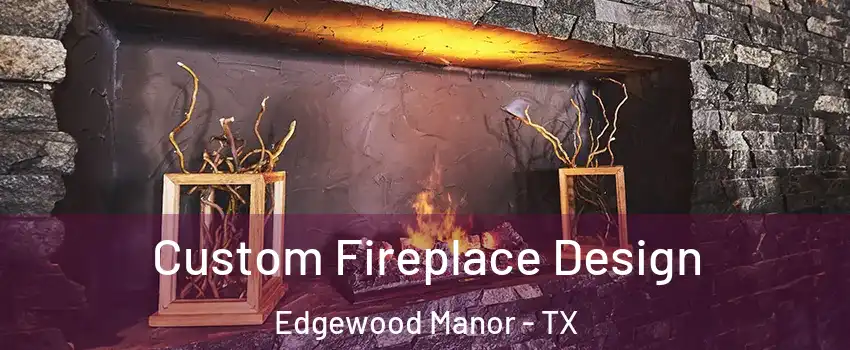 Custom Fireplace Design Edgewood Manor - TX