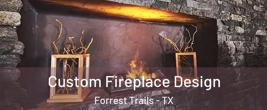 Custom Fireplace Design Forrest Trails - TX