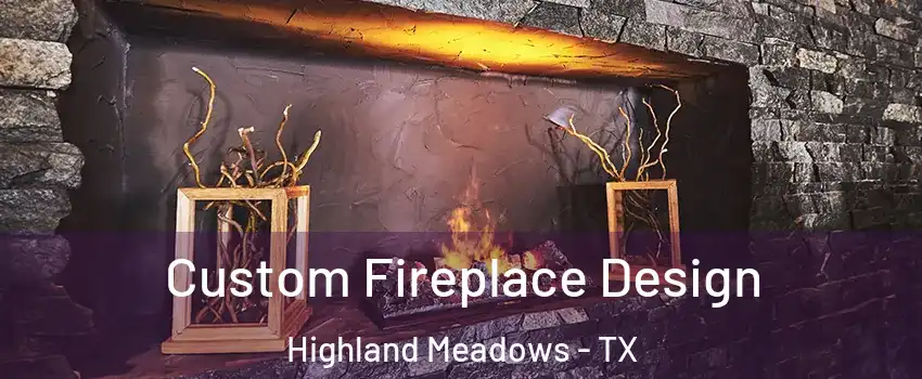Custom Fireplace Design Highland Meadows - TX
