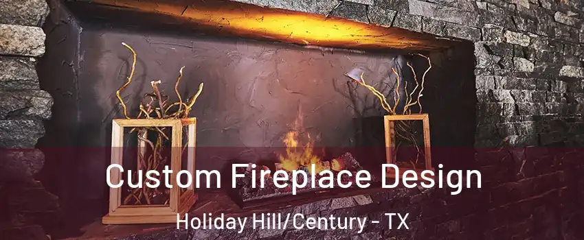 Custom Fireplace Design Holiday Hill/Century - TX