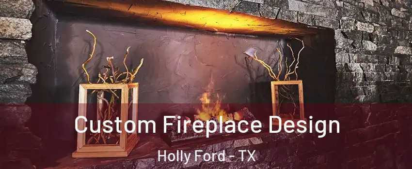 Custom Fireplace Design Holly Ford - TX
