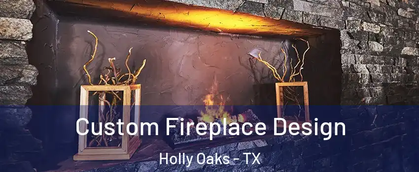 Custom Fireplace Design Holly Oaks - TX