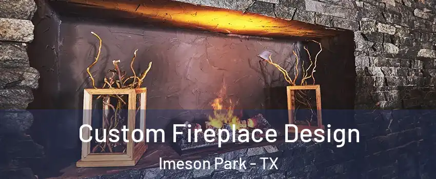 Custom Fireplace Design Imeson Park - TX