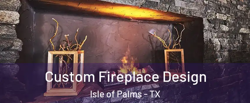 Custom Fireplace Design Isle of Palms - TX