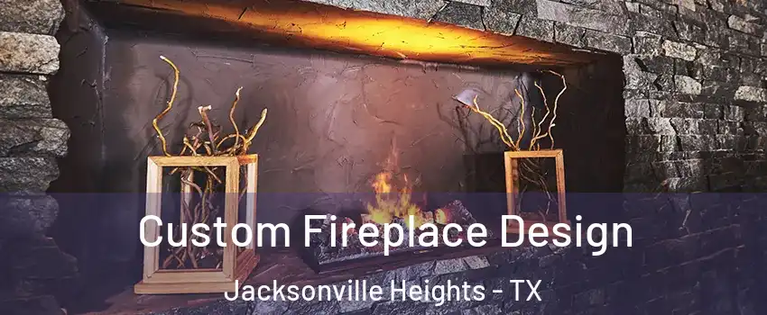 Custom Fireplace Design Jacksonville Heights - TX