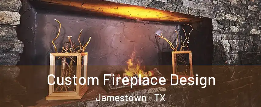 Custom Fireplace Design Jamestown - TX