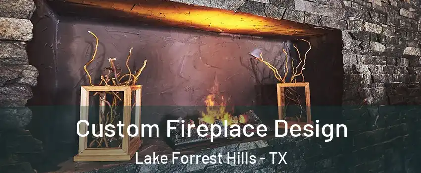 Custom Fireplace Design Lake Forrest Hills - TX