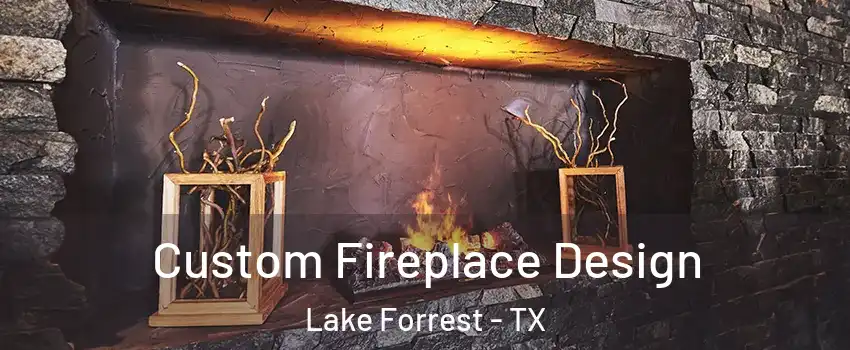 Custom Fireplace Design Lake Forrest - TX