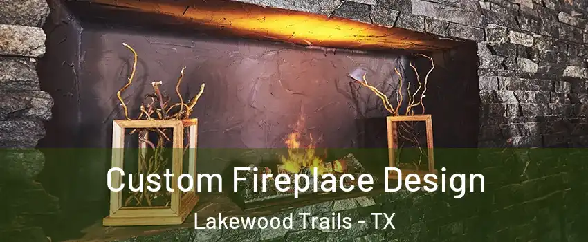 Custom Fireplace Design Lakewood Trails - TX
