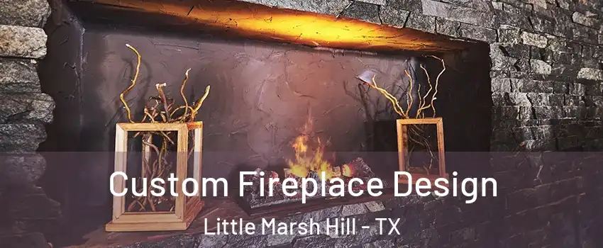 Custom Fireplace Design Little Marsh Hill - TX