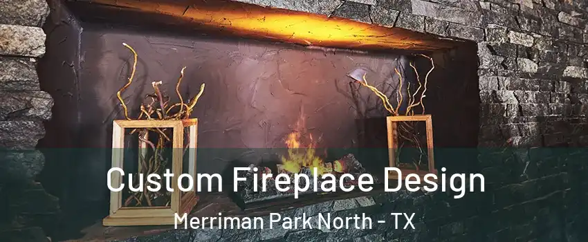Custom Fireplace Design Merriman Park North - TX